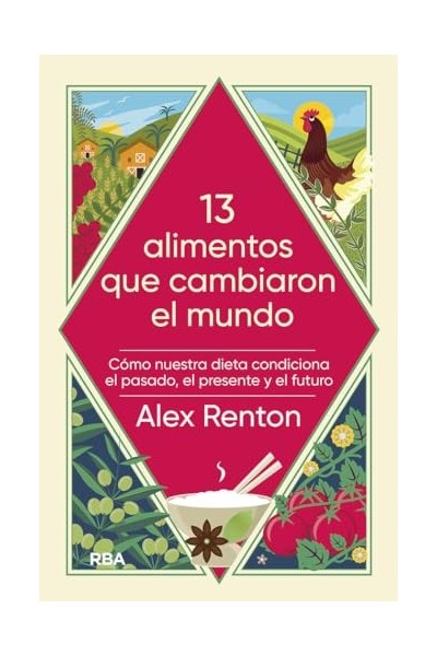 13 alimentos que cambiaron el mundo: Cómo nuestra dieta condiciona el pasado, el presente y el futuro